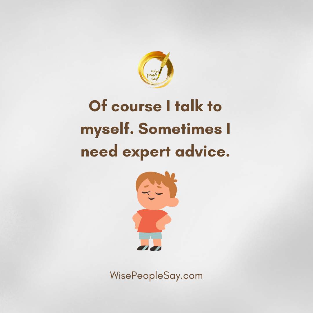 Of course I talk to myself