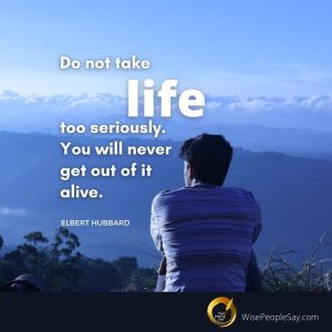 Do Not Take Life Too Seriously