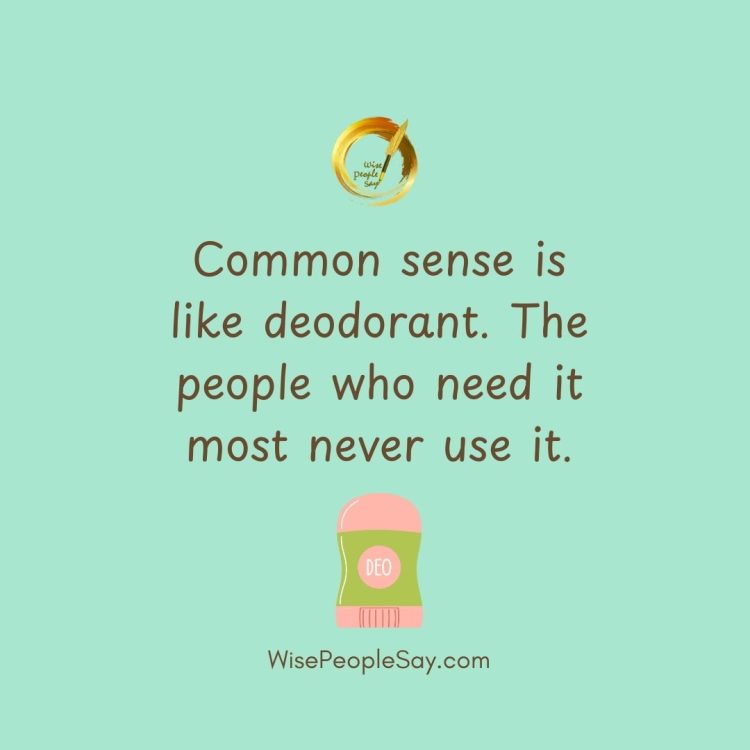 Common sense is like deodorant